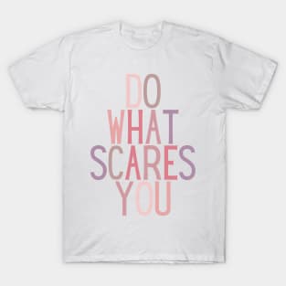 Do What Scares You  - Life Quotes T-Shirt